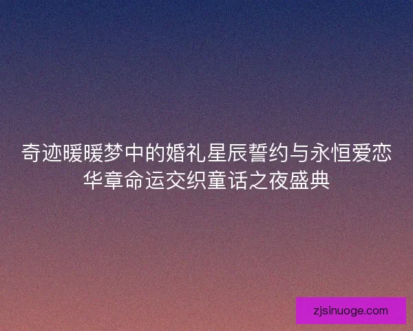 奇迹暖暖梦中的婚礼星辰誓约与永恒爱恋华章命运交织童话之夜盛典